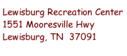 Lewisburg Recreation Center
1551 Mooresville Hwy
Lewisburg, TN  37091

